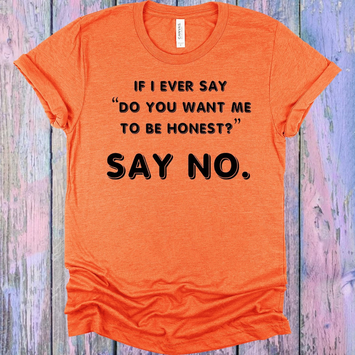 If I Ever Say Do You Want Me to Be Honest No Graphic Tee product image 1