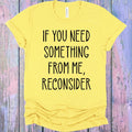 If You Need Something From Me Reconsider Graphic Tee product image 1