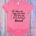 When Life Gives You More Than Can Stand Kneel Graphic Tee product image 1