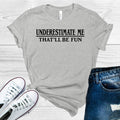 Underestimate Me That'll Be Fun Graphic Tee product image 1